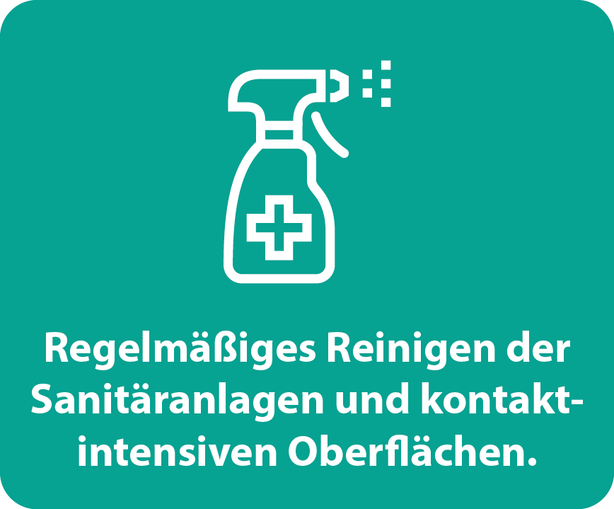 Regelmäßiges Reinigene der Sanitäranlagen und kontaktintensiven Oberflächen.