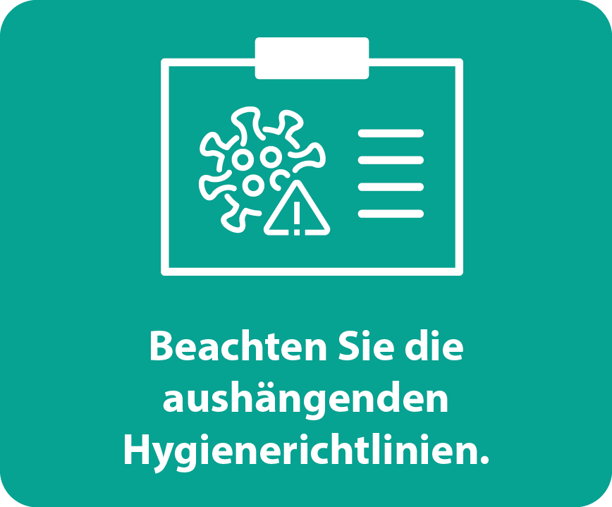 Beachten Sie die aushängenden Hygienerichtlinien.